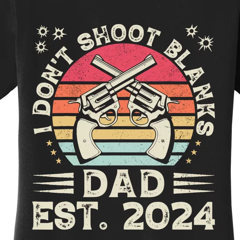 FatherS Day Funny New Dad I DonT Shoot Blanks Est. 2024 Women's T-Shirt