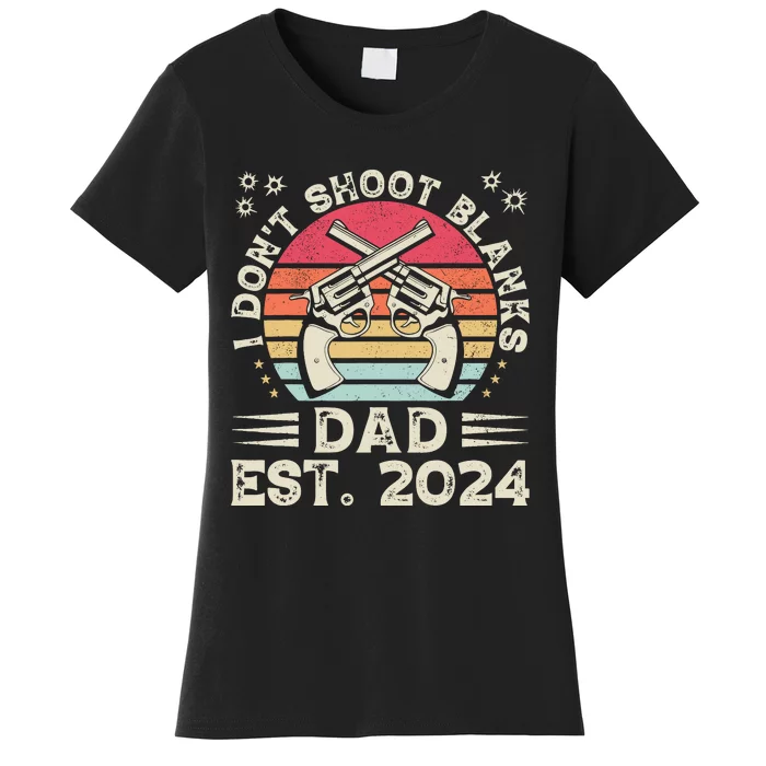 FatherS Day Funny New Dad I DonT Shoot Blanks Est. 2024 Women's T-Shirt