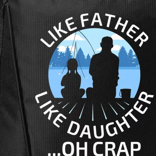 Fathers Day Fishing Father Like Father Like Daughter Oh Crap City Backpack