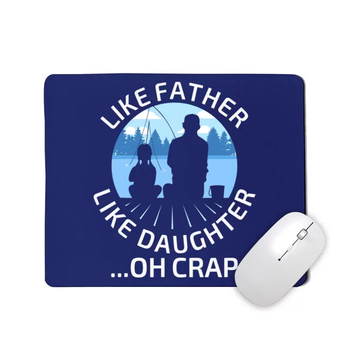 Fathers Day Fishing Father Like Father Like Daughter Oh Crap Mousepad