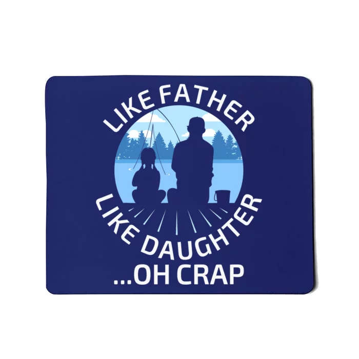 Fathers Day Fishing Father Like Father Like Daughter Oh Crap Mousepad