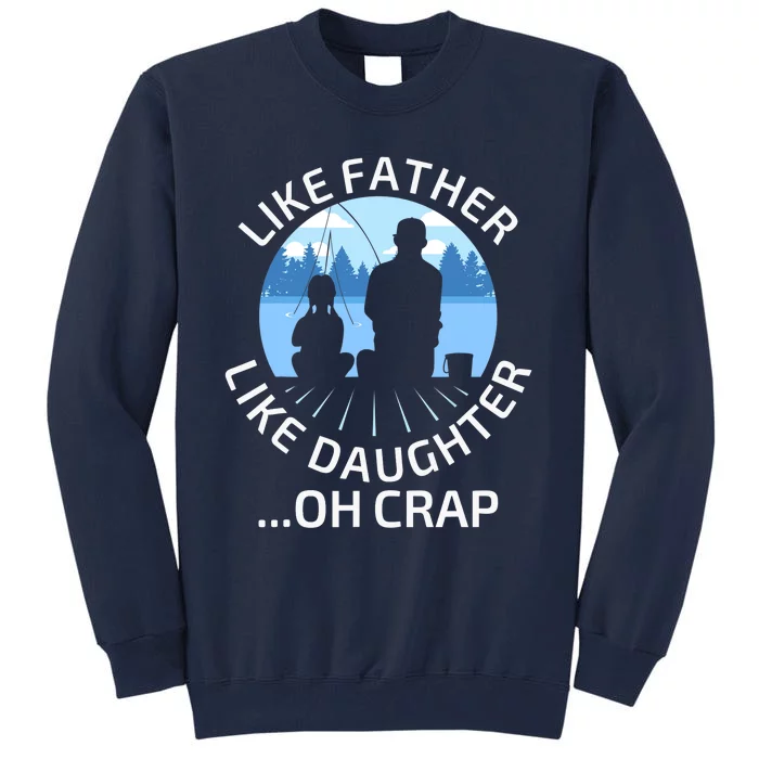 Fathers Day Fishing Father Like Father Like Daughter Oh Crap Tall Sweatshirt