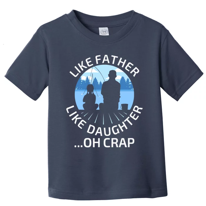 Fathers Day Fishing Father Like Father Like Daughter Oh Crap Toddler T-Shirt