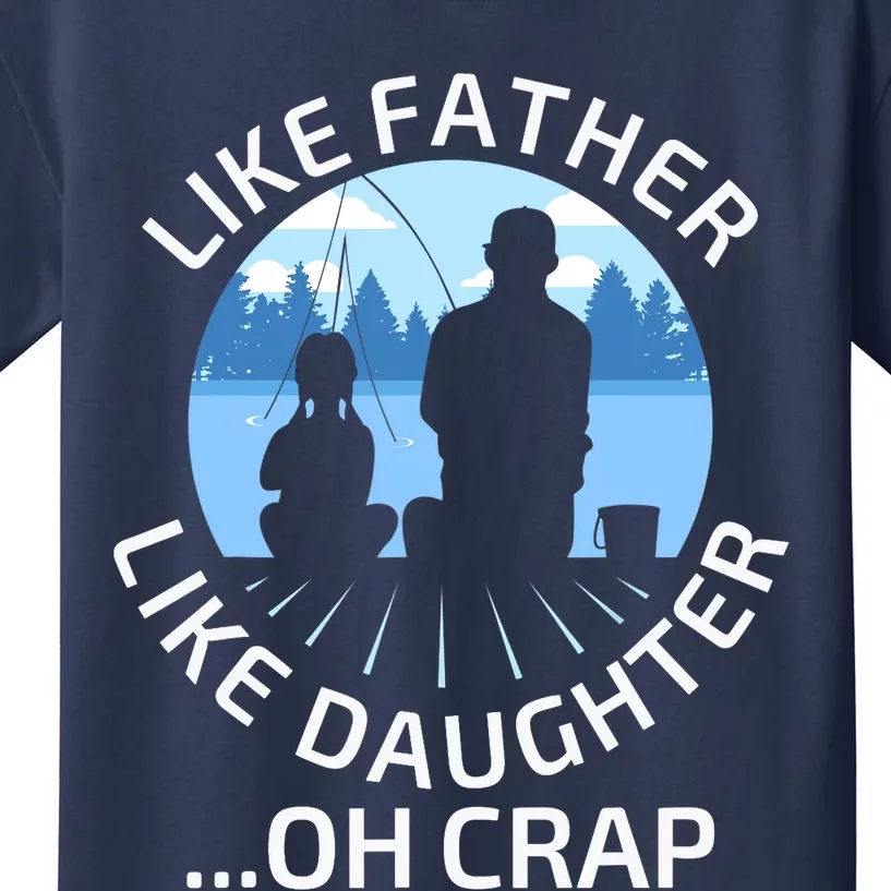 Fathers Day Fishing Father Like Father Like Daughter Oh Crap Kids T-Shirt