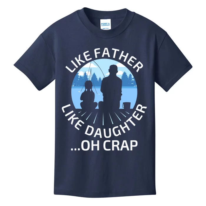 Fathers Day Fishing Father Like Father Like Daughter Oh Crap Kids T-Shirt