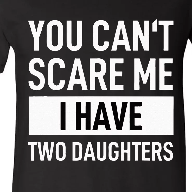 Father Dad Fun You Can´t Scare Me I Have Two Daughters V-Neck T-Shirt