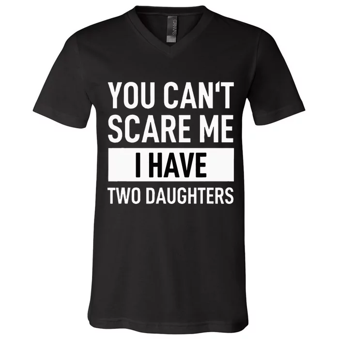 Father Dad Fun You Can´t Scare Me I Have Two Daughters V-Neck T-Shirt