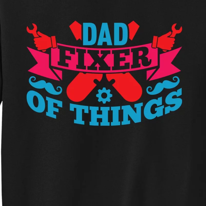 Funny Design For FatherS Day Quote Dad Fixer Of Things Tall Sweatshirt