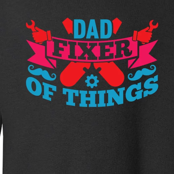 Funny Design For FatherS Day Quote Dad Fixer Of Things Toddler Sweatshirt