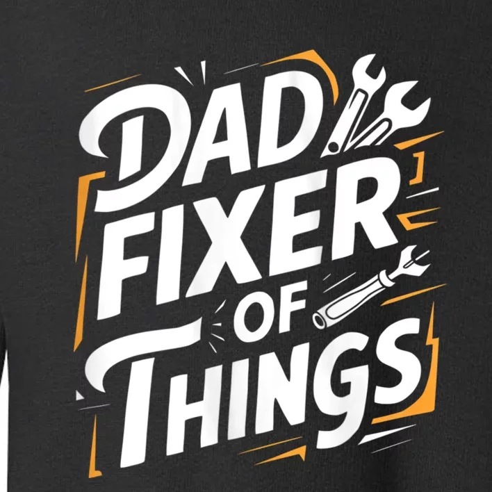 Funny Design For FatherS Day Quote Dad Fixer Of Things Toddler Sweatshirt