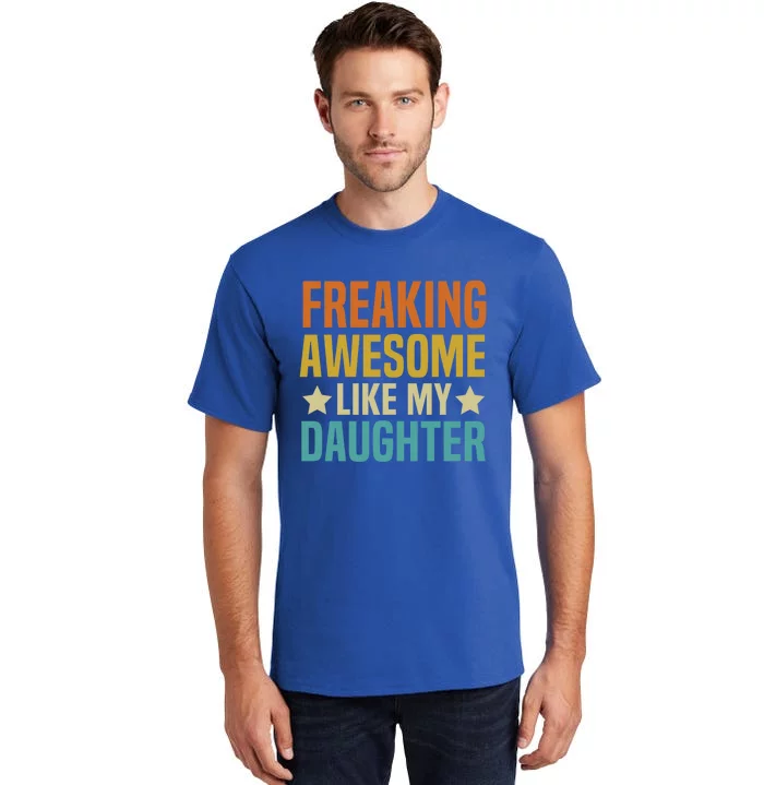 Fathers Day Freaking Awesome Like My Daughter Funny Dad Cool Gift Tall T-Shirt