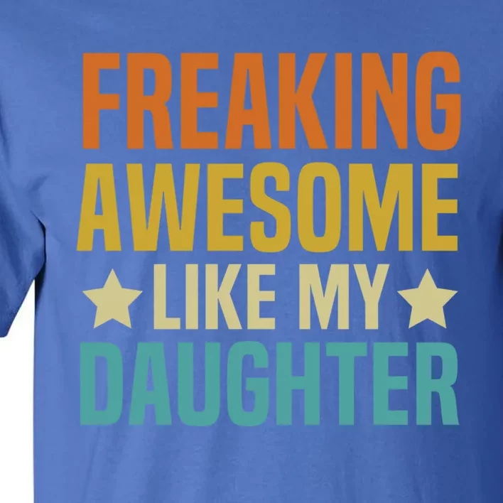 Fathers Day Freaking Awesome Like My Daughter Funny Dad Cool Gift Tall T-Shirt