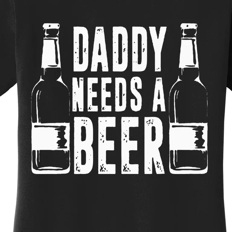 Fathers Day Funny Daddy Needs A Beer Women's T-Shirt