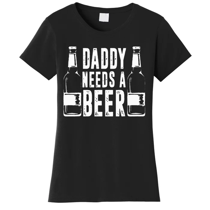 Fathers Day Funny Daddy Needs A Beer Women's T-Shirt