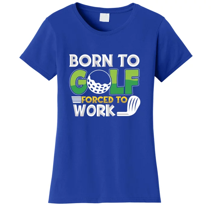 Father's Day Funny Born To Golf Forced To Work Gift For Dad Women's T-Shirt