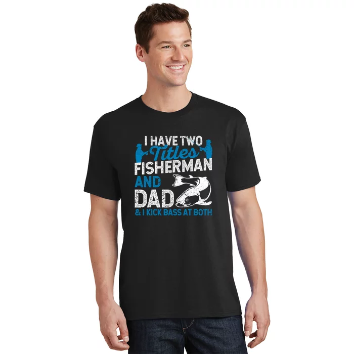 Father's Day Funny I Have Two Titles Fisherman And Father Gift Fishing Dad  T-Shirt