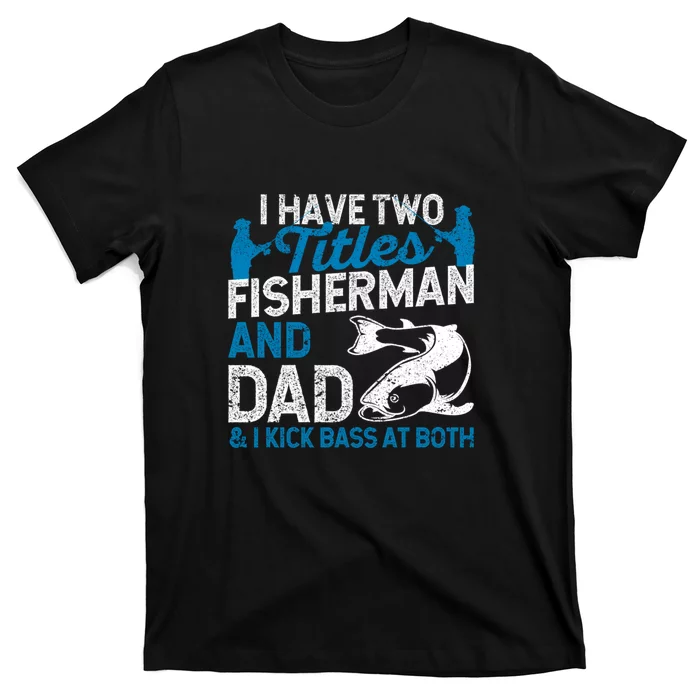 Father's Day Funny I Have Two Titles Fisherman and Father Gift Fishing Dad T-Shirt