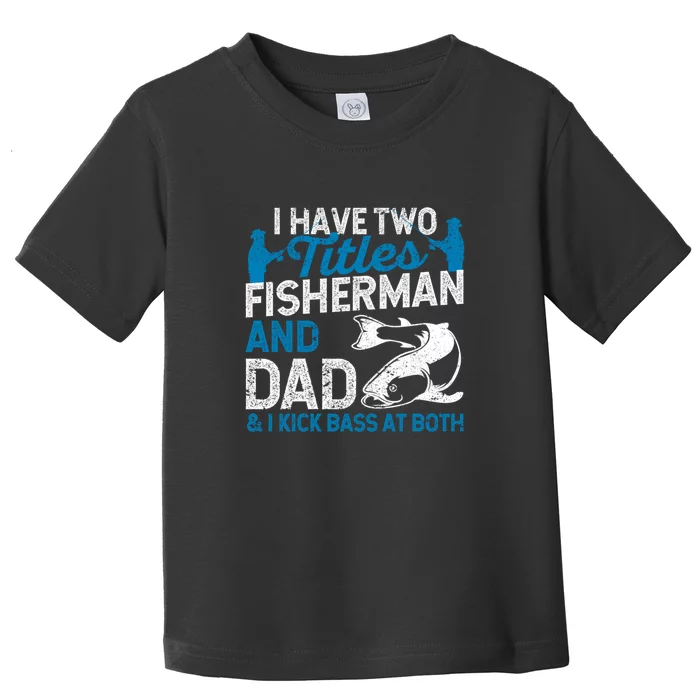 Father's Day Funny I Have Two Titles Fisherman And Father Gift Fishing Dad  Toddler T-Shirt