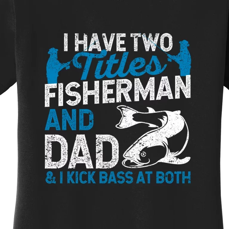 Father's Day Funny I Have Two Titles Fisherman And Father Gift Fishing Dad Women's T-Shirt