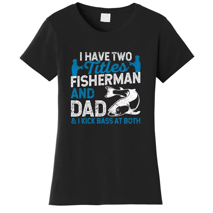 Father's Day Funny I Have Two Titles Fisherman And Father Gift Fishing Dad Women's T-Shirt