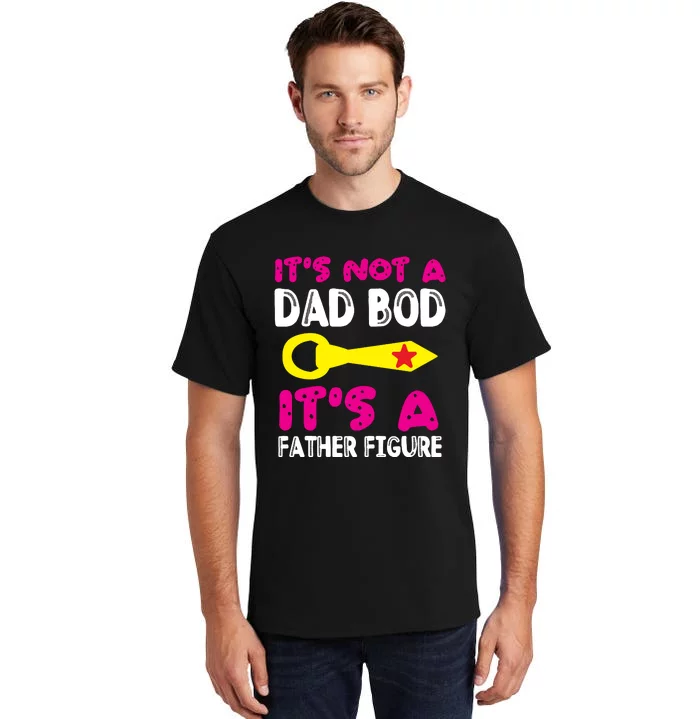 It's Not A Dad Bod Its A Father Figure Fathers Day Tall T-Shirt