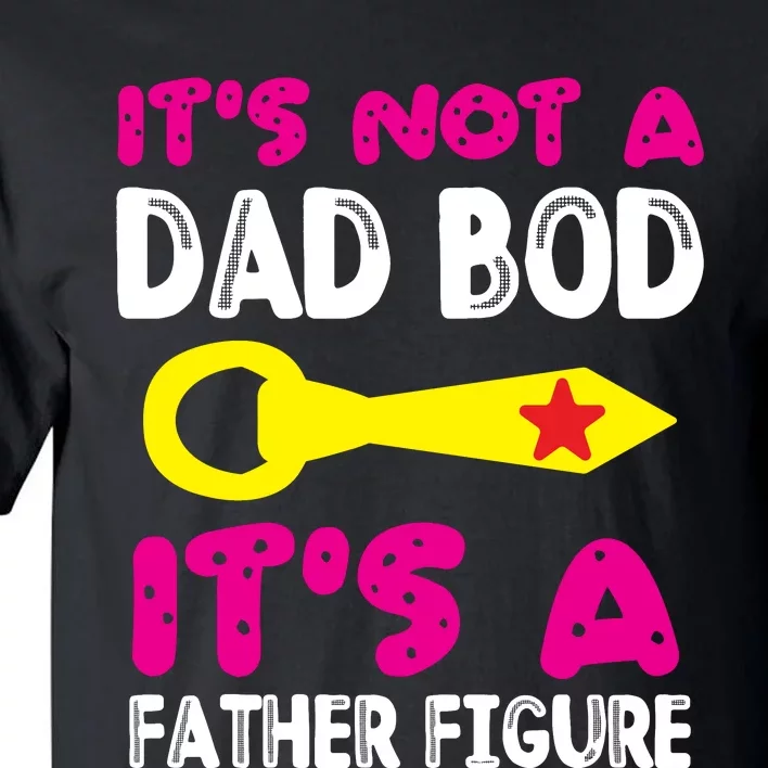 It's Not A Dad Bod Its A Father Figure Fathers Day Tall T-Shirt