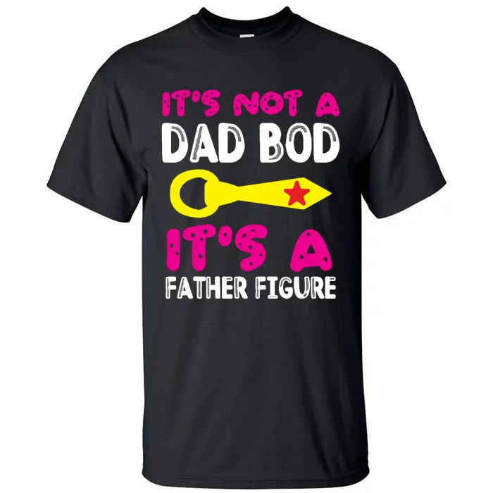 It's Not A Dad Bod Its A Father Figure Fathers Day Tall T-Shirt