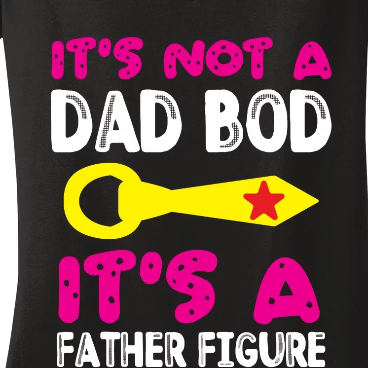 It's Not A Dad Bod Its A Father Figure Fathers Day Women's V-Neck T-Shirt