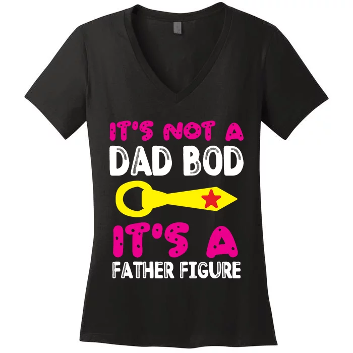 It's Not A Dad Bod Its A Father Figure Fathers Day Women's V-Neck T-Shirt