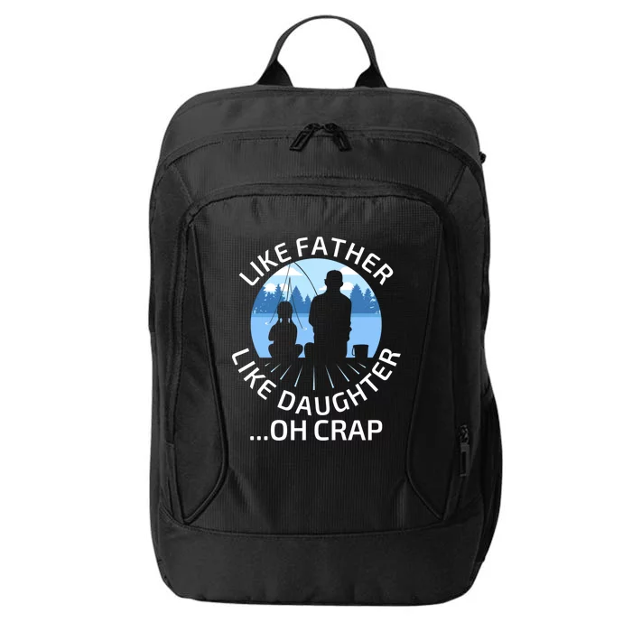 Fathers Day Fishing Father Like Father Like Daughter Oh Crap Funny Gift City Backpack