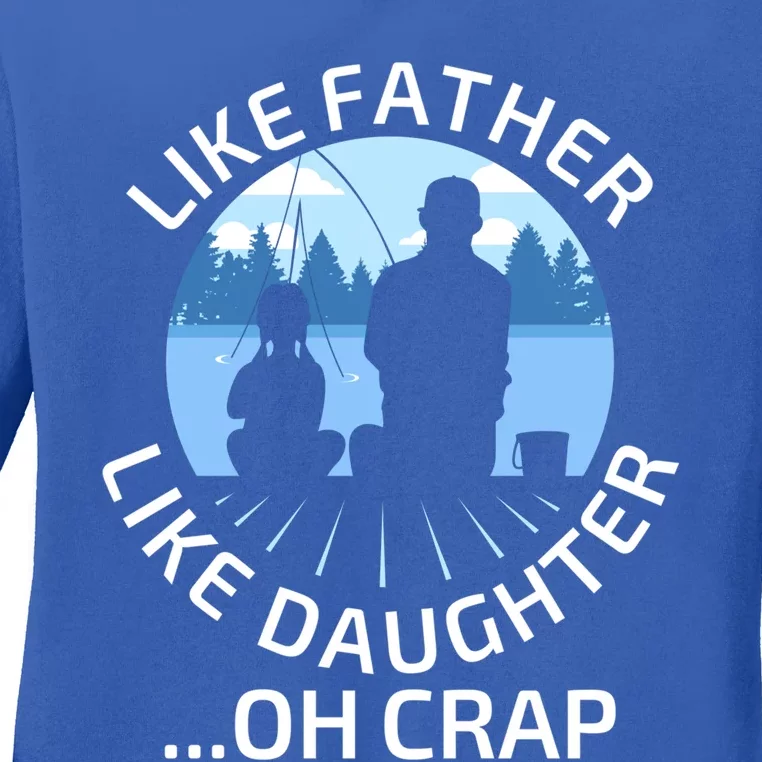 Fathers Day Fishing Father Like Father Like Daughter Oh Crap Funny Gift Ladies Long Sleeve Shirt