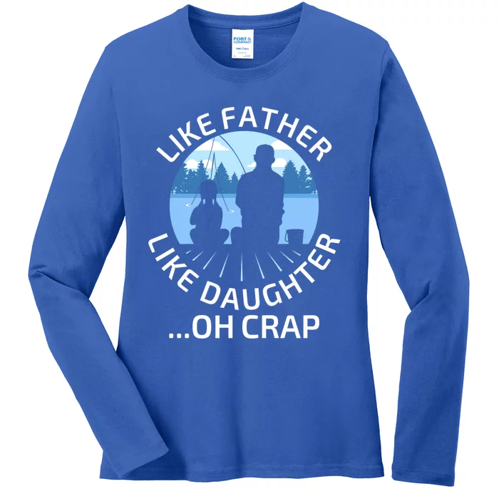 Fathers Day Fishing Father Like Father Like Daughter Oh Crap Funny Gift Ladies Long Sleeve Shirt