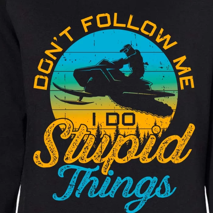 Funny Don't Follow Me I Do Stupid Things Snowmobile Sled Gift Womens California Wash Sweatshirt