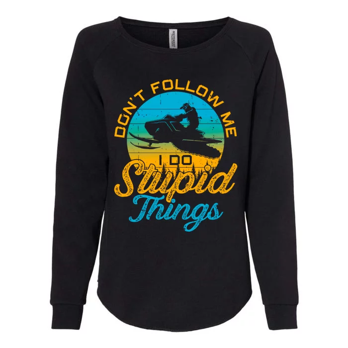 Funny Don't Follow Me I Do Stupid Things Snowmobile Sled Gift Womens California Wash Sweatshirt