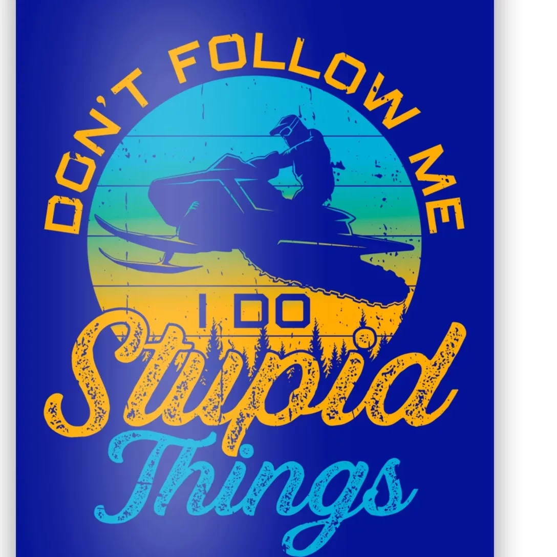 Funny Don't Follow Me I Do Stupid Things Snowmobile Sled Gift Poster