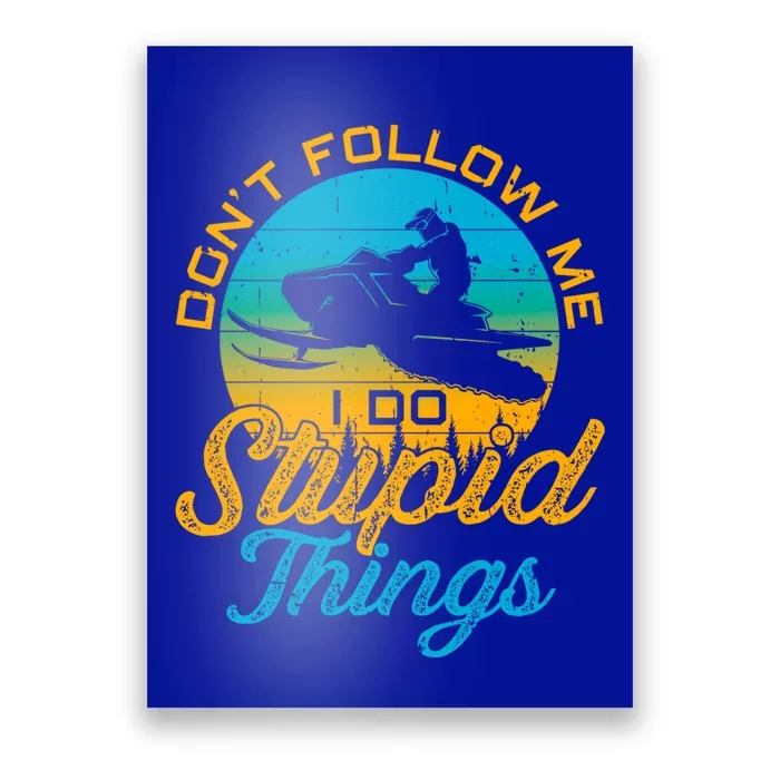 Funny Don't Follow Me I Do Stupid Things Snowmobile Sled Gift Poster