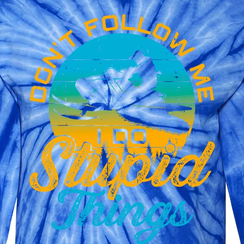 Funny Don't Follow Me I Do Stupid Things Snowmobile Sled Gift Tie-Dye Long Sleeve Shirt