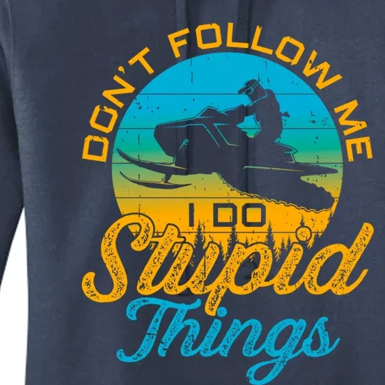 Funny Don't Follow Me I Do Stupid Things Snowmobile Sled Gift Women's Pullover Hoodie