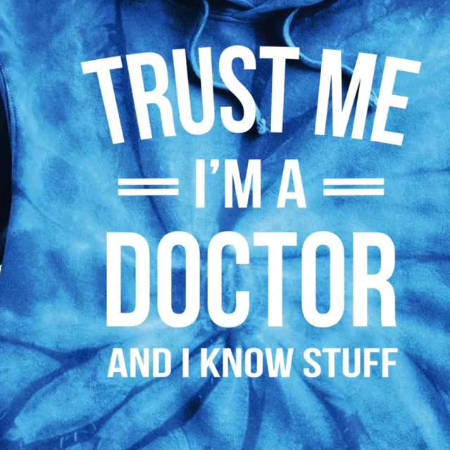 Funny Doctor Gift Meaningful Gift Trust Me I'm A Doctor And I Know Stuff Tie Dye Hoodie