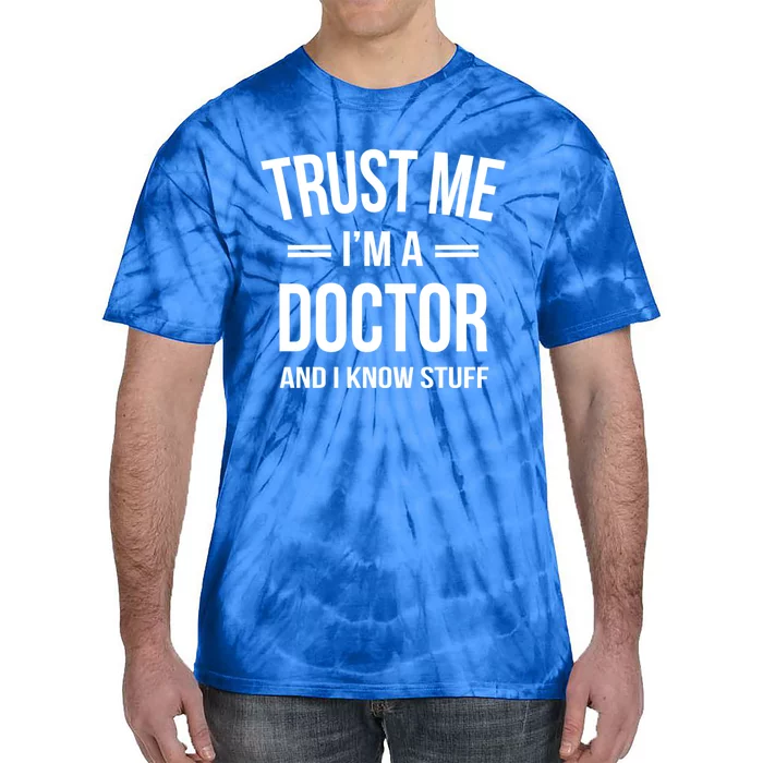 Funny Doctor Gift Meaningful Gift Trust Me I'm A Doctor And I Know Stuff Tie-Dye T-Shirt