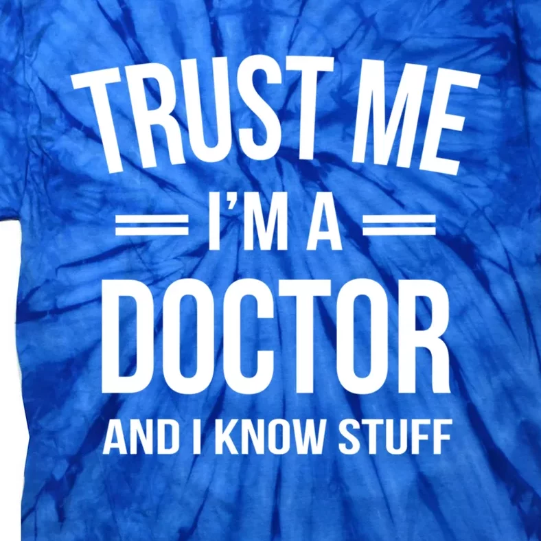 Funny Doctor Gift Meaningful Gift Trust Me I'm A Doctor And I Know Stuff Tie-Dye T-Shirt