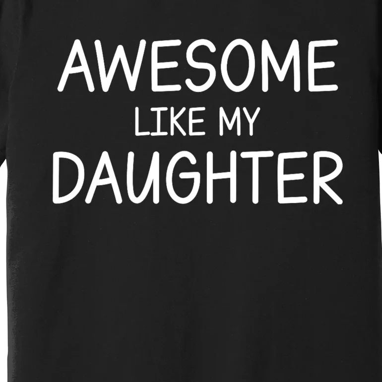 Fathers Day Gift Funny Dad Awesome Like My Daughter Premium T-Shirt