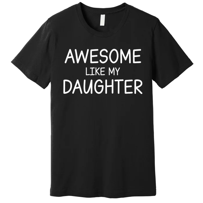 Fathers Day Gift Funny Dad Awesome Like My Daughter Premium T-Shirt