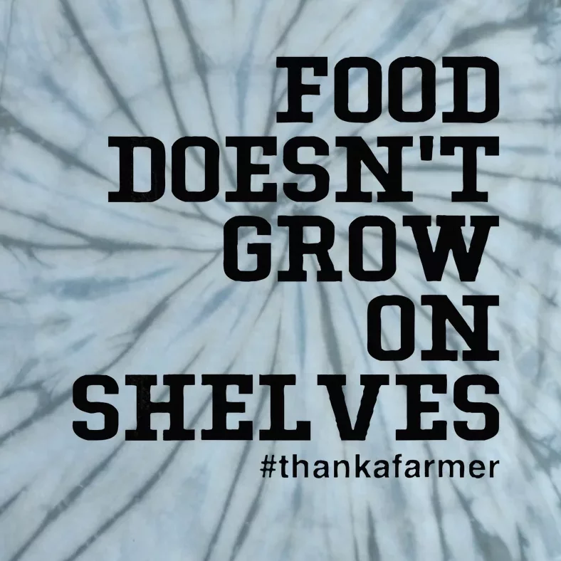 Food DoesnT Grow On Shelves Tie-Dye T-Shirt