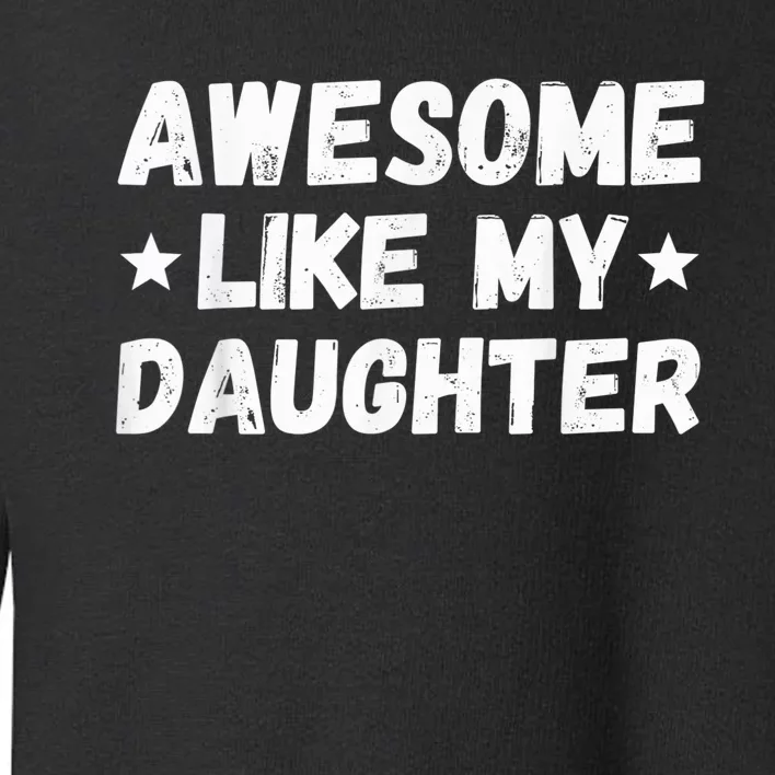 Fathers Day Gift from Daughter Wife Awesome Like My Daughter Toddler Sweatshirt