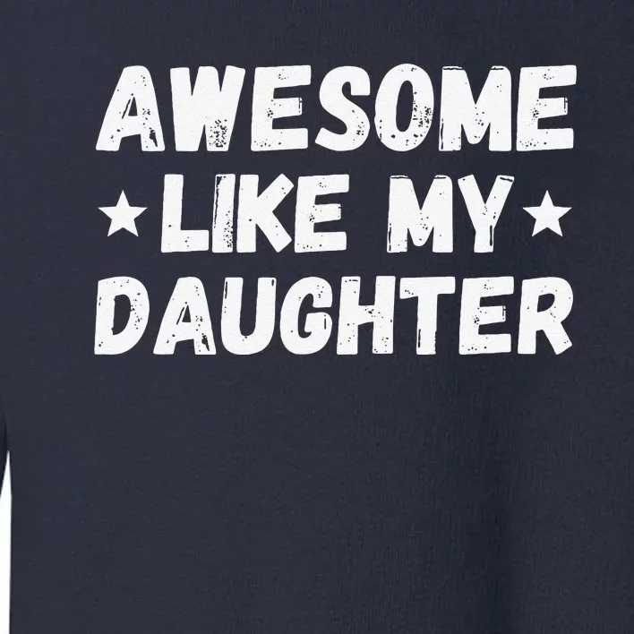 Fathers Day Gift From Daughter Wife Awesome Like My Daughter Toddler Sweatshirt