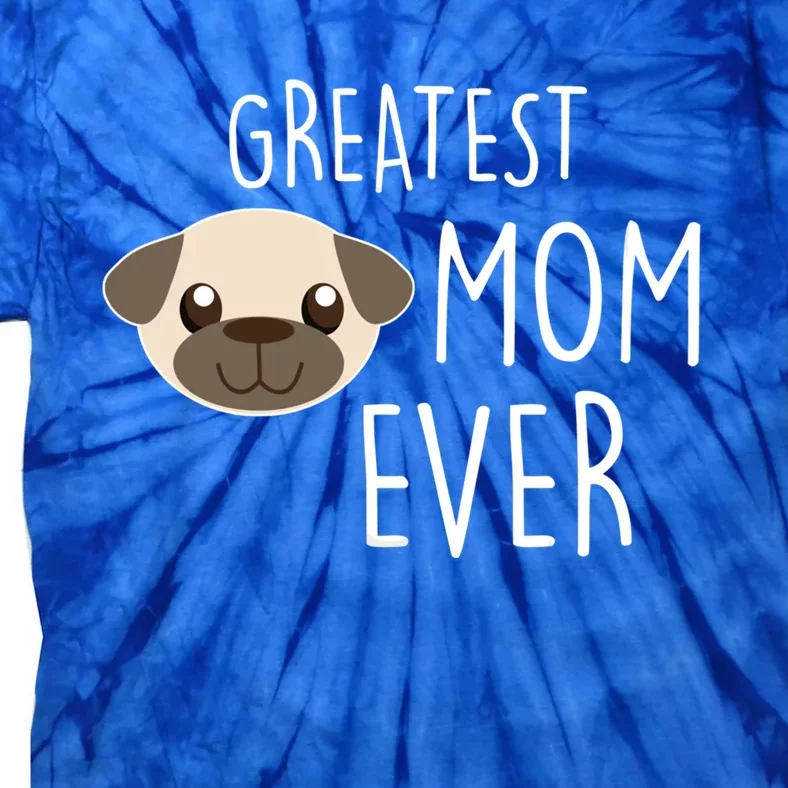 Funny Dog Greatest Pug Mom Ever Gift Tie-Dye T-Shirt