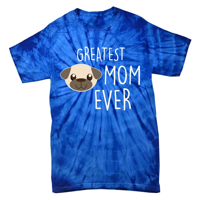 Funny Dog Greatest Pug Mom Ever Gift Tie-Dye T-Shirt