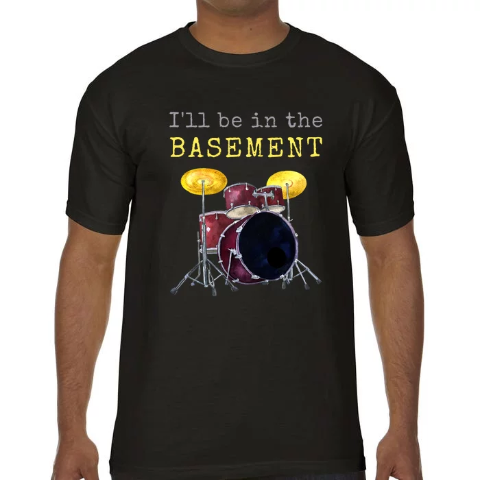 Funny Dummer Gift I'll Be In The Basement Drums Comfort Colors T-Shirt