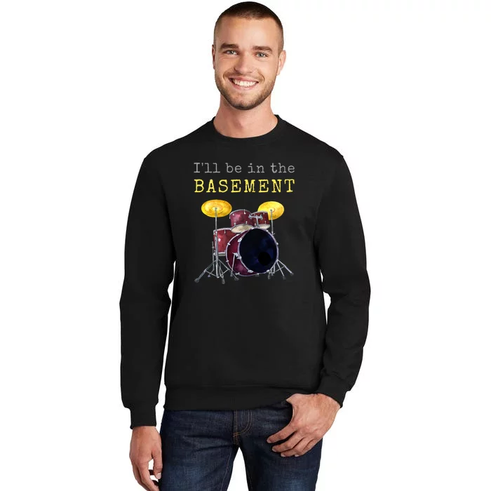 Funny Dummer Gift I'll Be In The Basement Drums Tall Sweatshirt